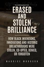 Erased and Stolen Brilliance: How Black Inventions, Innovations and Historic Breakthroughs Were Stolen, Co-opted, Denied, or