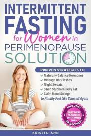 Intermittent Fasting For Women In Perimenopause Solution: Proven Strategies to Naturally Balance Hormones, Manage Hot Flashes