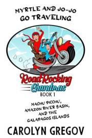 Myrtle and Jo-Jo Go Traveling: Road Rocking Grandmas Book 1 - Machu Picchu, Amazon River Basin, and Galapagos Islands