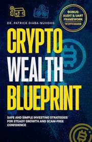 Crypto Wealth Blueprint: A Scientist's Guide to Safe Crypto Investing for Beginners (Avoid Scams, Build Wealth, No Technical