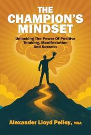 The Champion's Mindset: Unlocking the Power of Positive Thinking, Manifestation, Success: Master the Proven Techniques of Eli