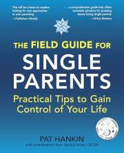The Field Guide for Single Parents: Practical Tips to Gain Control of Your Life