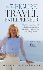 The 7-Figure Travel Entrepreneur: The Complete Blueprint to Building a Rewarding Business and Remarkable Life Selling Travel