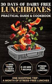 30 Days of Dairy-Free Lunchboxes: A Practical Guide & Cookbook for Quick, Healthy, and Allergy-Friendly Meals — Made for Kids
