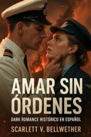 AMAR SIN ÓRDENES. Dark Romance Histórico en Español: Ella rompió las órdenes. Él, las promesas. La guerra los convirtió en am