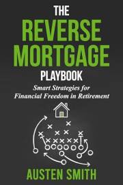 The Reverse Mortgage Playbook: Smart Strategies for Financial Freedom in Retirement