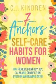 7 Anchors: Self-Care Habits for Women: For Renewed Energy, Joy, Calm, and Connection, Even on Whirlwind Days! (Self-Care for