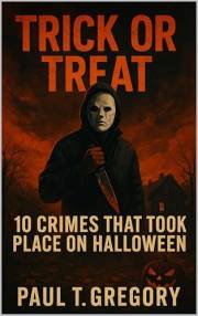 Trick or Treat: 10 Crimes that took place on Halloween (A True Crime Collection Book 4)