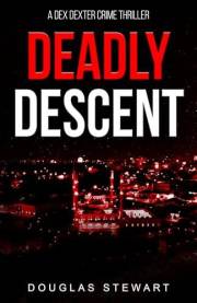 Deadly Descent: An International Adventure Thriller (Dex Dexter Adventure Thrillers Book 2)