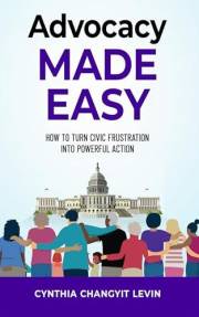Advocacy Made Easy: How to Turn Civic Frustration into Powerful Action Advocacy Made Easy: How to Turn Civic Frustration into Powerful Action