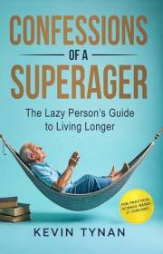 Confessions of a SuperAger: The Lazy Person’s Guide to Living Longer