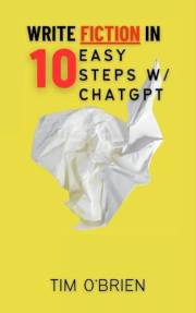 Write Fiction in 10 Easy Steps w/ ChatGPT: An Essential Writing Guide in the Age of A.I. (DON'T Save the Cat)