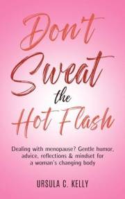 Don't Sweat the Hot Flash : Dealing with menopause? Gentle humor, advice, reflections & mindset for a woman’s changing body.
