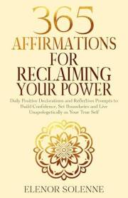 365 Affirmations for Reclaiming Your Power : Daily Positive Declarations and Reflection Prompts to Build Confidence, Set Boun