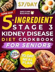 Super Easy 5-Ingredient Stage 3 Kidney Disease Diet Cookbook for Seniors: $7/day, 15-Minute Tasty & Nutritious Recipes to Han