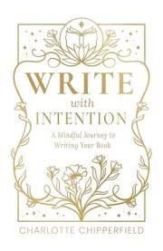 Write with Intention: A Mindful Journey to Writing Your Book (Write with Intention Book and Workbook)