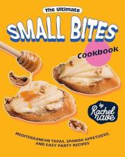 The Ultimate Small Bites Cookbook: Mediterranean Tapas, Spanish Appetizers, and Easy Party Recipes