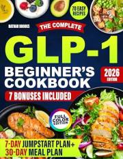 The Complete GLP-1 Beginner's Cookbook: Easy High-Protein Recipes, Meal Plans, and Tips to Support Your GLP-1 Journey, Preser