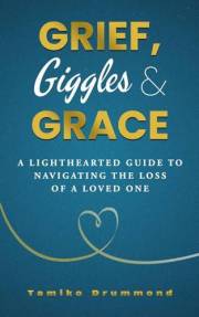 Grief, Giggles & Grace: A Lighthearted Guide to Navigating The Loss of A Loved One