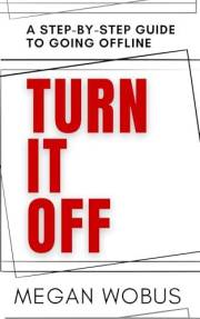 Turn It Off: A step by step guide to going offline