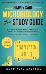 Simply Said Science: Microbiology Full Course Study Guide: Key Topics in Bacteria, Viruses, Fungi, Immunology, and Disease Pa