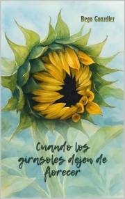 Cuando los girasoles dejen de florecer (Spanish Edition)