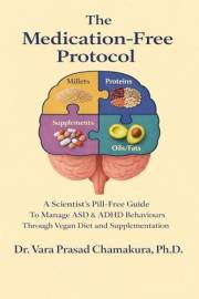 The Medication-Free Protocol: A Scientist’s Pill-Free Guide To Manage ASD & ADHD Behaviours Through Vegan Diet & Supplementat
