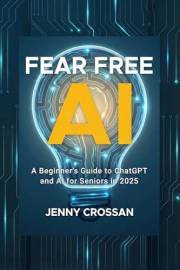 Fear Free AI: A Beginner's Guide to ChatGPT & AI for Seniors in 2025