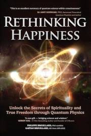 Rethinking Happiness: Unlock the Secrets of Spirituality and True Freedom through Quantum Physics