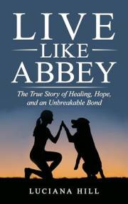 Live Like Abbey: THE TRUE STORY OF HEALING, HOPE, AND AN UNBREAKABLE BOND