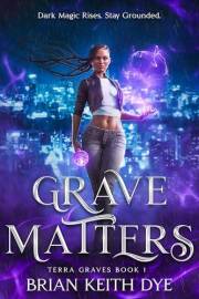 Grave Matters: Dark Magic Rises. Stay Grounded. (The Terra Graves Series Book 1)