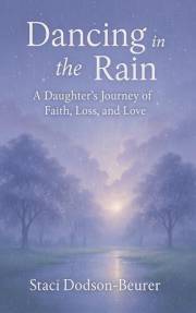 Dancing In the Rain: A Daughter's Journey of Faith, Loss and Love