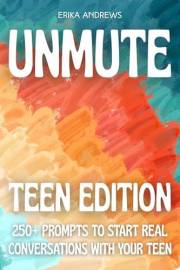 Unmute: Teen Edition: 250+ Prompts to Start Real Conversations With Your Teen