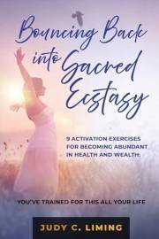Bouncing Back into Sacred Ecstasy: 9 Activation Exercises for Becoming Abundant in Health and Wealth: YOU’VE TRAINED FOR THIS