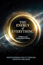 The Energy of Everything: Rediscovering Vitality Through Quantum Wellness