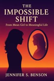 The Impossible Shift: From Mean Girl to Meaningful Life