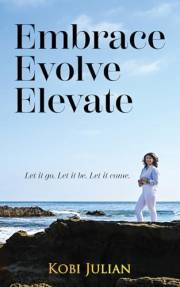 Embrace Evolve Elevate: Let it go. Let it be. Let it come.