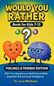 Would You Rather Book for Kids 7-13 | Feelings & Friends Edition: 250+ Fun Questions to Build Social Skills, Empathy & Emotio