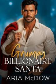 Grumpy Billionaire Santa: A Fake Engagement, Nanny, Opposites Attract Romance (Grumpy Santas)