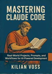 Mastering Claude Code: Real-World Projects, Prompts, and Workflows for AI-Powered Development