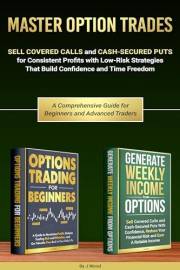 Master Option Trades: Sell Covered Calls and Cash-Secured Puts for Consistent Profits with Low-Risk Strategies That Build Con
