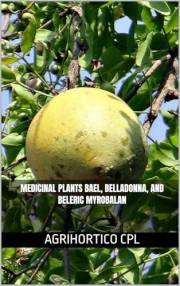 Medicinal Plants Bael, Belladonna, and Beleric Myrobalan (Presentations on Medicinal Plants Book 6)