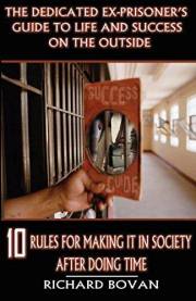 The Dedicated Ex-Prisoner's Guide to Life and Success on the Outside: 10 Rules for Making It in Society After Doing Time (Red