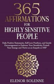 365 Affirmations for Highly Sensitive People: Daily Positive Statements, Self-Love Practices, and Gentle Encouragement to Emb