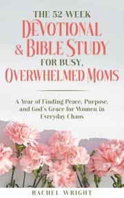 The 52-Week Devotional & Bible Study for Busy, Overwhelmed Moms: A Year of Finding Peace, Purpose, and God's Grace for Women The 52-Week Devotional & Bible Study for Busy, Overwhelmed Moms: A Year of Finding Peace, Purpose, and God's Grace for Women