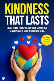 Kindness that Lasts: True Stories to Inspire Joy, Build Connection and Send Ripples of Good Around the Globe