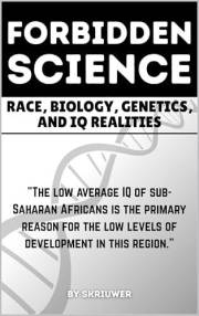 The Forbidden Science: Race, Biology, Genetics, and IQ Realities: Uncovering Heredity, Evolution, Ancestry, Cognitive Dispari