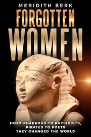 FORGOTTEN WOMEN: From Pharaohs to Physicists, Pirates to Poets - They Changed the World