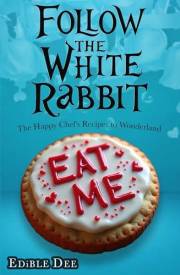 FOLLOW THE WHITE RABBIT: The Happy Chef's recipes to Wonderland (The Happy Chef cookbooks)