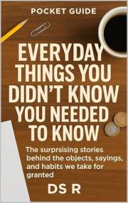 Pocket Guide: Everyday Things You Didn’t Know You Needed to Know: The surprising stories behind the objects, sayings, and hab